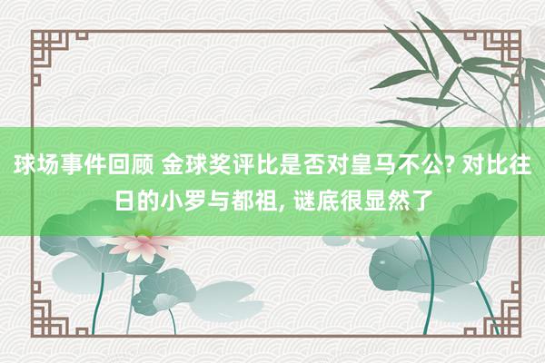 球场事件回顾 金球奖评比是否对皇马不公? 对比往日的小罗与都祖, 谜底很显然了