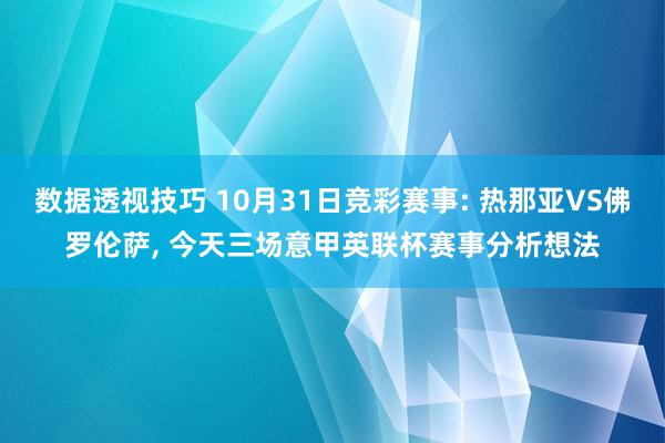 数据透视技巧 10月31日竞彩赛事: 热那亚VS佛罗伦萨, 今天三场意甲英联杯赛事分析想法