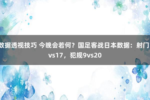 数据透视技巧 今晚会若何？国足客战日本数据：射门1vs17，犯规9vs20