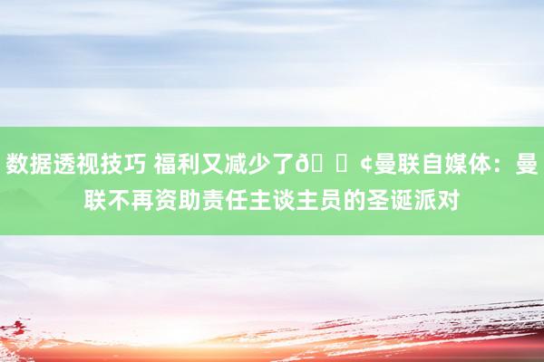 数据透视技巧 福利又减少了😢曼联自媒体：曼联不再资助责任主谈主员的圣诞派对