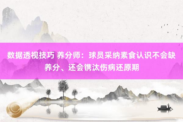 数据透视技巧 养分师：球员采纳素食认识不会缺养分、还会镌汰伤病还原期