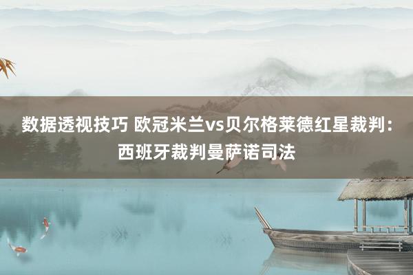 数据透视技巧 欧冠米兰vs贝尔格莱德红星裁判：西班牙裁判曼萨诺司法