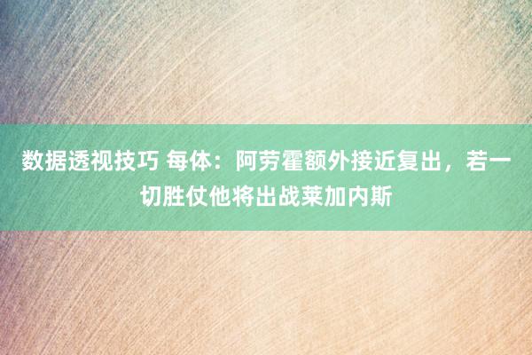 数据透视技巧 每体：阿劳霍额外接近复出，若一切胜仗他将出战莱加内斯