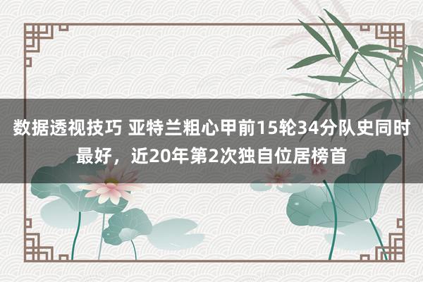 数据透视技巧 亚特兰粗心甲前15轮34分队史同时最好，近20年第2次独自位居榜首