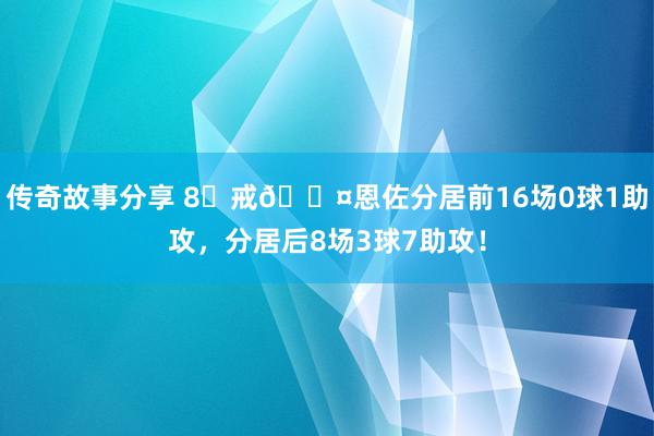 传奇故事分享 8⃣戒😤恩佐分居前16场0球1助攻，分居后8场3球7助攻！