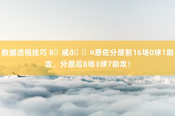 数据透视技巧 8⃣戒😤恩佐分居前16场0球1助攻，分居后8场3球7助攻！