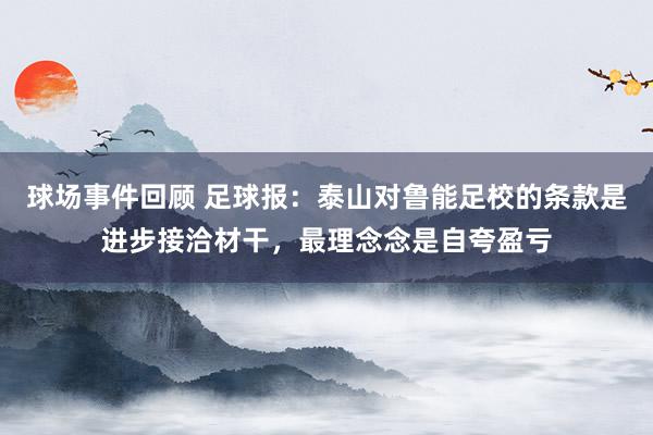 球场事件回顾 足球报：泰山对鲁能足校的条款是进步接洽材干，最理念念是自夸盈亏