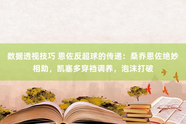 数据透视技巧 恩佐反超球的传递：桑乔恩佐绝妙相助，凯塞多穿裆调养，泡沫打破