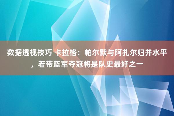 数据透视技巧 卡拉格：帕尔默与阿扎尔归并水平，若带蓝军夺冠将是队史最好之一