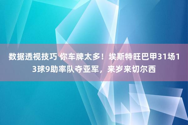 数据透视技巧 你车牌太多！埃斯特旺巴甲31场13球9助率队夺亚军，来岁来切尔西