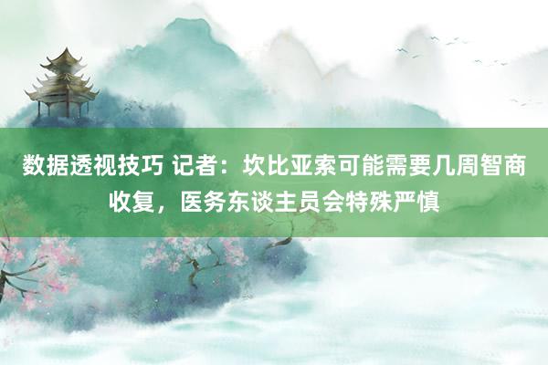 数据透视技巧 记者：坎比亚索可能需要几周智商收复，医务东谈主员会特殊严慎