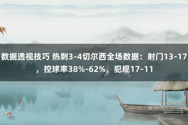 数据透视技巧 热刺3-4切尔西全场数据：射门13-17，控球率38%-62%，犯规17-11