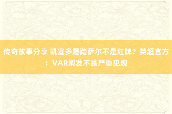 传奇故事分享 凯塞多蹬踏萨尔不是红牌？英超官方：VAR阐发不是严重犯规