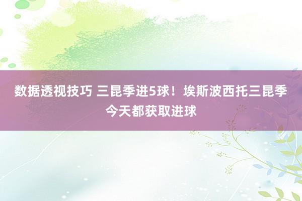 数据透视技巧 三昆季进5球！埃斯波西托三昆季今天都获取进球